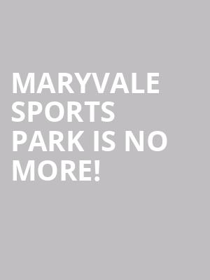 Maryvale Sports Park is no more